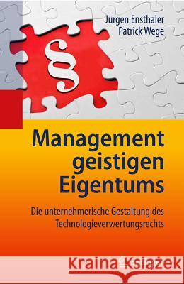 Management Geistigen Eigentums: Die Unternehmerische Gestaltung Des Technologieverwertungsrechts Ensthaler, Jürgen 9783642198397