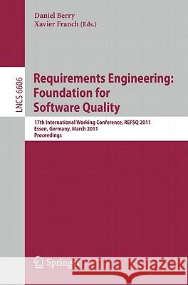 Requirements Engineering: Foundation for Software Quality: 17th International Working Conference, REFSQ 2011, Essen, Germany, March 28-30, 2011. Proceedings Daniel M. Berry, Xavier Franch 9783642198571 Springer-Verlag Berlin and Heidelberg GmbH & 