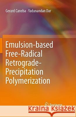 Emulsion-based Free-Radical Retrograde-Precipitation Polymerization Gerard Caneba, Yadunandan Dar 9783642198717 Springer-Verlag Berlin and Heidelberg GmbH & 