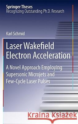Laser Wakefield Electron Acceleration: A Novel Approach Employing Supersonic Microjets and Few-Cycle Laser Pulses Karl Schmid 9783642199493