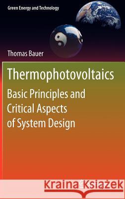 Thermophotovoltaics: Basic Principles and Critical Aspects of System Design Bauer, Thomas 9783642199646 Not Avail