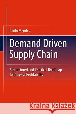 Demand Driven Supply Chain: A Structured and Practical Roadmap to Increase Profitability Mendes, Paulo 9783642199912