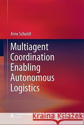 Multiagent Coordination Enabling Autonomous Logistics Arne Schuldt 9783642200915 Springer-Verlag Berlin and Heidelberg GmbH & 