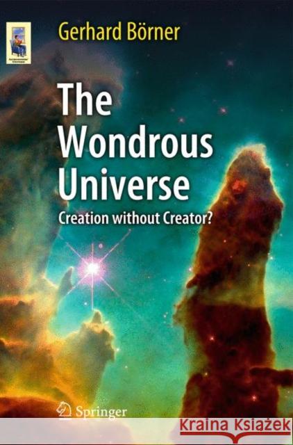 The Wondrous Universe: Creation Without Creator? Börner, Gerhard 9783642201035 0