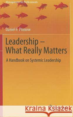 Leadership - What Really Matters: A Handbook on Systemic Leadership Daniel F. Pinnow 9783642202469 Springer-Verlag Berlin and Heidelberg GmbH & 