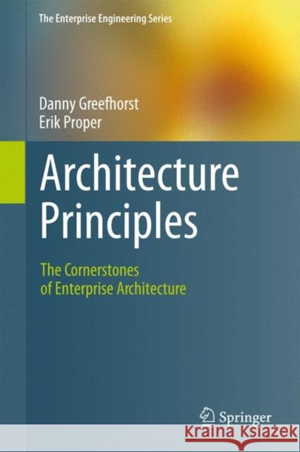 Architecture Principles: The Cornerstones of Enterprise Architecture Greefhorst, Danny 9783642202780 Not Avail