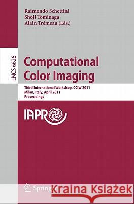 Computational Color Imaging: Third International Workshop, CCIW 2011, Milan, Italy, April 20-21, 2011, Proceedings Schettini, Raimondo 9783642204036 Not Avail