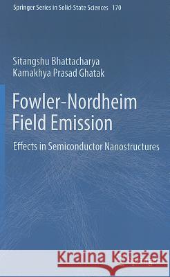 Fowler-Nordheim Field Emission: Effects in Semiconductor Nanostructures Bhattacharya, Sitangshu 9783642204920