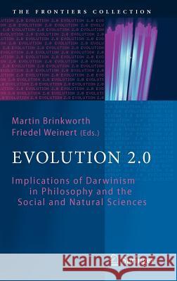 Evolution 2.0: Implications of Darwinism in Philosophy and the Social and Natural Sciences Martin Brinkworth, Friedel Weinert 9783642204951