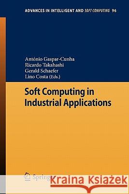 Soft Computing in Industrial Applications António Gaspar-Cunha, Ricardo Takahashi, Gerald Schaefer, Lino Costa 9783642205040