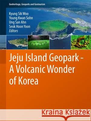 Jeju Island Geopark - A Volcanic Wonder of Korea Kyung Sik Woo Young Kwan Sohn Ung San Ahn 9783642205637