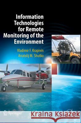 Information Technologies for Remote Monitoring of the Environment Vladimir F. Krapivin (Russian Academy of Vladimir M. Shutko  9783642205668 Springer-Verlag Berlin and Heidelberg GmbH & 