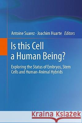 Is This Cell a Human Being?: Exploring the Status of Embryos, Stem Cells and Human-Animal Hybrids Suarez, Antoine 9783642207716