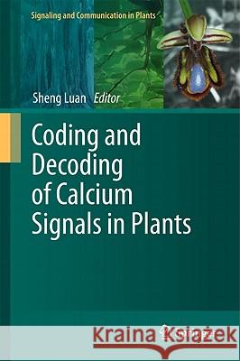 Coding and Decoding of Calcium Signals in Plants Sheng Luan 9783642208287 Not Avail