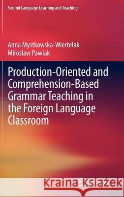 Production-Oriented and Comprehension-Based Grammar Teaching in the Foreign Language Classroom Mystkowska-Wiertelak, Anna 9783642208553 Not Avail