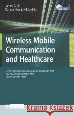 Wireless Mobile Communication and Healthcare: Second International ICST Conference, Mobihealth 2010, Ayia Napa, Cyprus, October 18 - 20, 2010, Revised Lin, James C. 9783642208645 Springer