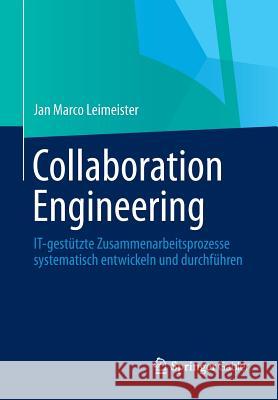 Collaboration Engineering: IT-gestützte Zusammenarbeitsprozesse systematisch entwickeln und durchführen Jan Marco Leimeister 9783642208904 Springer-Verlag Berlin and Heidelberg GmbH & 
