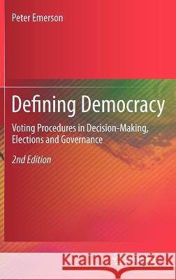 Defining Democracy: Voting Procedures in Decision-Making, Elections and Governance Emerson, Peter 9783642209031