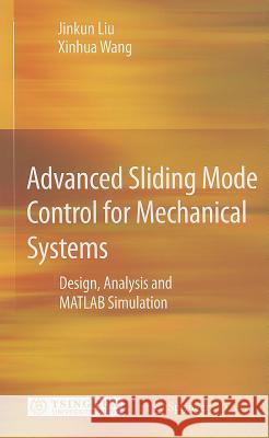 Advanced Sliding Mode Control for Mechanical Systems: Design, Analysis and MATLAB Simulation Liu, Jinkun 9783642209062 Springer