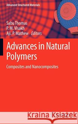 Advances in Natural Polymers: Composites and Nanocomposites Sabu Thomas, P. M. Visakh, Aji. P Mathew 9783642209390 Springer-Verlag Berlin and Heidelberg GmbH & 
