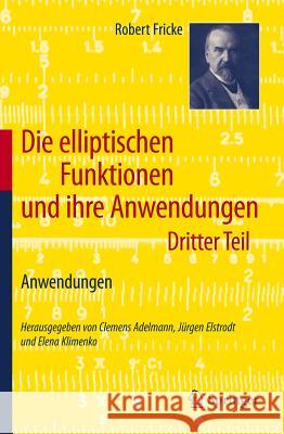 Die Elliptischen Funktionen Und Ihre Anwendungen: Dritter Teil: Anwendungen Adelmann, Clemens 9783642209536 Springer, Berlin