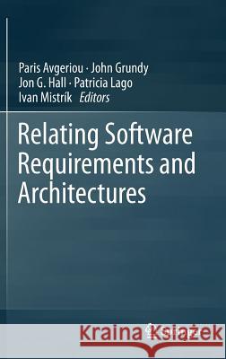 Relating Software Requirements and Architectures Paris Avgeriou John Grundy Jon G. Hall 9783642210006 Springer
