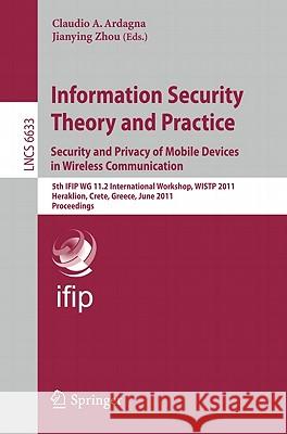 Information Security Theory and Practice: Security and Privacy of Mobile Devices in Wireless Communication: 5th Ifip Wg 11.2 International Workshop, W Ardagna, Claudio Agostino 9783642210396 Springer
