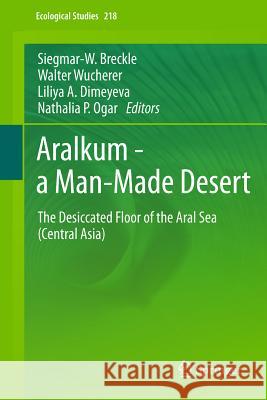 Aralkum - A Man-Made Desert: The Desiccated Floor of the Aral Sea (Central Asia) Breckle, Siegmar-W 9783642211164