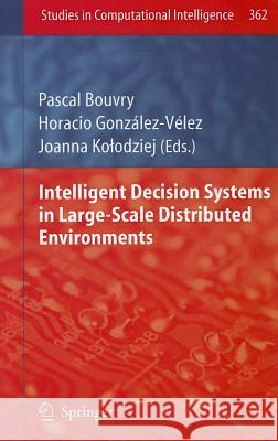 Intelligent Decision Systems in Large-Scale Distributed Environments Pascal Bouvry Horacio Gon Joanna Kolodziej 9783642212703 Springer