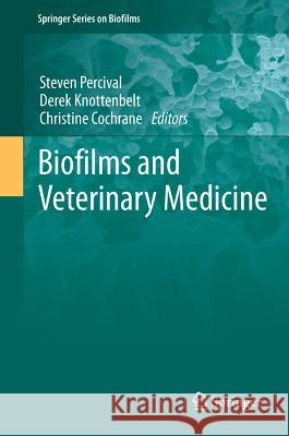 Biofilms and Veterinary Medicine Steven Percival Derek Knottenbelt Christine Cochrane 9783642212888 Springer