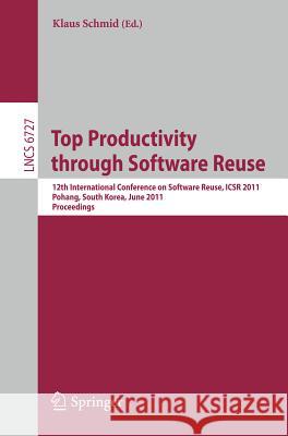 Top Productivity Through Software Reuse: 12th International Conference on Software Reuse, Icsr 2011, Pohang, South Korea, June 13-17, 2011. Proceeding Schmid, Klaus 9783642213465