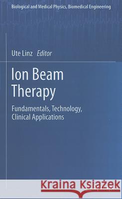 Ion Beam Therapy: Fundamentals, Technology, Clinical Applications Ute Linz 9783642214134 Springer-Verlag Berlin and Heidelberg GmbH & 