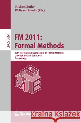 FM 2011: Formal Methods: 17th International Symposium on Formal Methods, Limerick, Ireland, June 20-24, 2011, Proceedings Butler, Michael 9783642214363