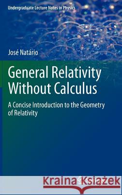 General Relativity Without Calculus: A Concise Introduction to the Geometry of Relativity Natario, Jose 9783642214516 Springer