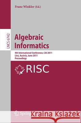 Algebraic Informatics: 4th International Conference, Cai 2011, Linz, Austria, June 21-24, 2011, Proceedings Winkler, Franz 9783642214929 Springer