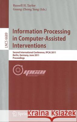 Information Processing in Computer-Assisted Interventions: Second International Conference, Ipcai 2011, Berlin, Germany, June 22, 2011 Proceedings Taylor, Russell H. 9783642215032 Springer