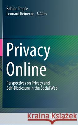 Privacy Online: Perspectives on Privacy and Self-Disclosure in the Social Web Trepte, Sabine 9783642215209
