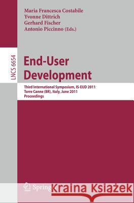 End-User Development: Third International Symposium, IS-EUD 2011, Torre Canne, Italy, June 7-10, 2011, Proceedings Costabile, Maria Francesca 9783642215292 Springer