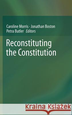 Reconstituting the Constitution Caroline Morris Jonathan Boston Petra Butler 9783642215711 Springer