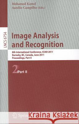 Image Analysis and Recognition: 8th International Conference, Iciar 2011, Burnaby, Bc, Canada, June 22-24, 2011. Proceedings, Part II Kamel, Mohamed 9783642215957 0