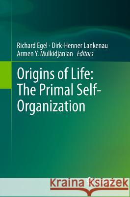 Origins of Life: The Primal Self-Organization Richard Egel Dirk-Henner Lankenau Armen Y. Mulkidjanian 9783642216244 Springer