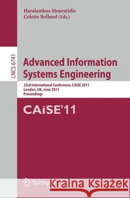 Advanced Information Systems Engineering: 23rd International Conference, Caise 2011, London, Uk, June 20-24, 2011, Proceedings Mouratidis, Haris 9783642216398