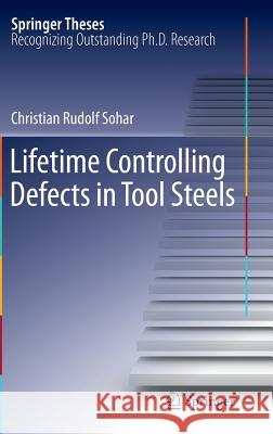 Lifetime Controlling Defects in Tool Steels Christian Rudolf Sohar 9783642216459 Springer