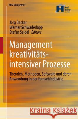 Management Kreativitätsintensiver Prozesse: Theorien, Methoden, Software Und Deren Anwendung in Der Fernsehindustrie Becker, Jörg 9783642216770 Springer