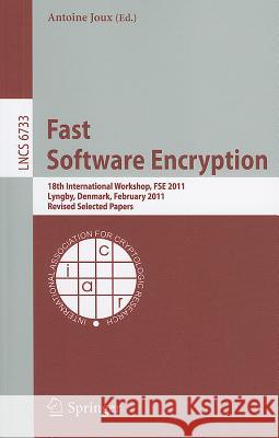 Fast Software Encryption: 18th International Workshop, FSE 2011, Lyngby, Denmark, February 13-16, 2011, Revised Selected Papers Joux, Antoine 9783642217012 Springer