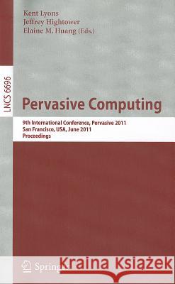Pervasive Computing: 9th International Conference, Pervasive 2011, San Francisco, Usa, June 12-15, 2011. Proceedings Lyons, Kent 9783642217258 Springer