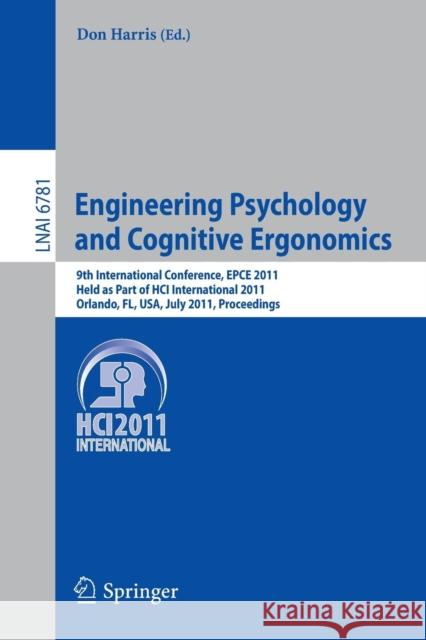 Engineering Psychology and Cognitive Ergonomics: 9th International Conference, EPCE 2011, Held as Part of HCI International 2011, Orlando, FL, USA, July 9-14, 2011, Proceedings Don Harris 9783642217401 Springer-Verlag Berlin and Heidelberg GmbH & 