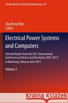 Electrical Power Systems and Computers: Selected Papers from the 2011 International Conference on Electric and Electronics (Eeic 2011) in Nanchang, Ch Wan, Xiaofeng 9783642217463