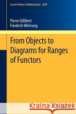 From Objects to Diagrams for Ranges of Functors Pierre Gillibert, Friedrich Wehrung 9783642217739