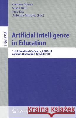 Artificial Intelligence in Education: 15th International Conference, AIED 2011, Auckland, New Zealand, June/July 2011 Biswas, Gautam 9783642218682